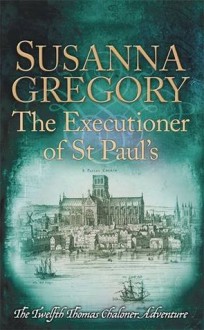 The Executioner of St Paul's: The Twelfth Thomas Chaloner Adventure (Adventures of Thomas Chaloner) - Susanna Gregory