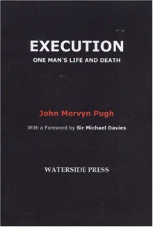 Execution: One Man's Life and Death - John Pugh, Michael Davies