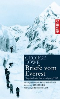 Briefe vom Everest: Tagebuch der Erstbesteigung 1953 (German Edition) - George Lowe, Huw Lewis-Jones, Ursula Bischoff