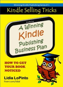 A Winning Kindle Publishing Business Plan: How to get your book noticed (Kindle Selling Tricks) - Lidia Lopinto