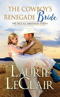 The Cowboy's Renegade Bride (The McCall Brothers Book 2) - Laurie LeClair