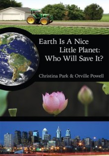 Earth Is A Nice Little Planet: Who Will Save It? - Christina Park, Orville Powell