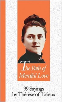 The Path of Merciful Love: 99 Sayings by Therese of Lisieux - Marc Foley