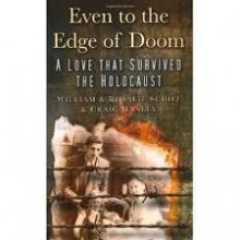 Even to the Edge of Doom: A Love That Survived the Holocaust. William and Rosalie Schiff, and Craig Hanley - William Schiff