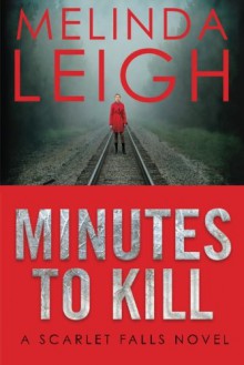 Minutes to Kill (Scarlet Falls) - Melinda Leigh