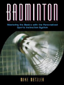 Badminton: Mastering the Basics with the Personalized Sports Instruction System (a Workbook Approach) - Michael W. Metzler