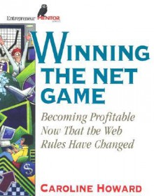 Winning the Net Game: Becoming Profitable Now That the Web Rules Have Changed - Caroline Howard