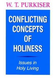 Conflicting Concepts of Holiness: Issues in Holy Living - W.T. Purkiser