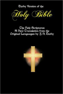 The Holy Bible: A New Translation from the Original Languages - Anonymous, John Nelson Darby, Darby Version, Holy Bible Darby, Darby Bible