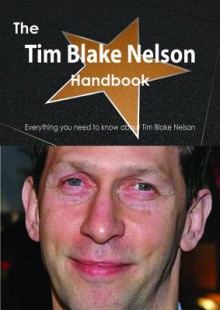 The Tim Blake Nelson Handbook - Everything You Need to Know about Tim Blake Nelson - Emily Smith