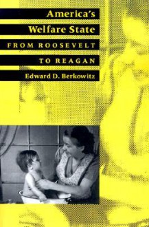 America's Welfare State: From Roosevelt to Reagan - Edward D. Berkowitz