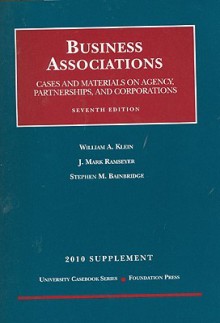 Business Associations, Cases and Materials on Agency, Partnerships, and Corporations, 7th, 2010 Supplement (University Casebook: Supplement) - William A. Klein, J. Mark Ramseyer, Stephen M. Bainbridge