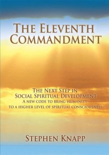 The Eleventh Commandment: The Next Step in Social Spiritual Development - Stephen Knapp