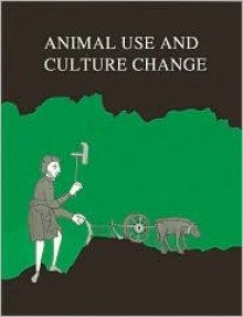 Animal Use and Culture Change - Pam J. Crabtree, Kathleen Ryan