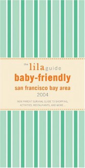 The Lilaguide: Baby-Friendly San Francisco Bay Area, 2004: New Parent Survival Guide to Shopping, Activities, Restaurants and More.. - Oli Mittermaier, OAM Solutions