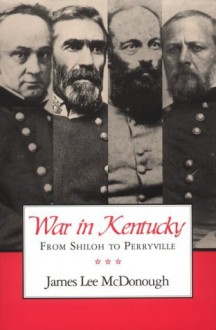 War In Kentucky: From Shiloh to Perryville - James Lee McDonough