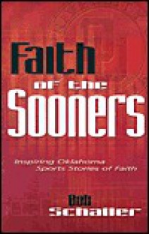 Faith of the Sooners: Inspiring Oklahoma Sports Stories of Faith - Bob Schaller