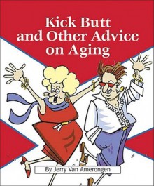 Kick Butt and Other Advice on Aging - Jerry Van Amerongen