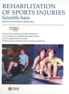 Rehabilitation of Sports Injuries - Scientific Basis: Olympic Encyclopaedia of Sports Medicine - Walter R. Frontera