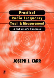 Practical Radio Frequency Test and Measurement: A Technician's Handbook - Joseph Carr