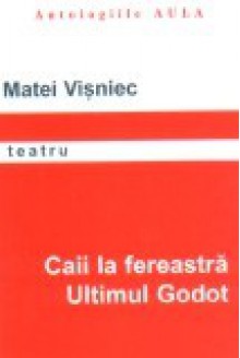 Teatru (Caii la fereastră, Ultimul Godot) - Matei Vişniec