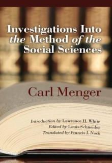 Investigations into the Methods of the Social Sciences (LvMI) - Carl Menger, Louis Schneider, Lawrence H. White, Francis J. Nock