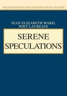 Serene Speculations: Thought Provoking And Inspiration Poetry And Prose - Jean Ward