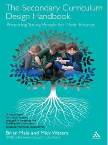 The Secondary Curriculum Design Handbook: Preparing Our Children for Their Futures - Brian Male