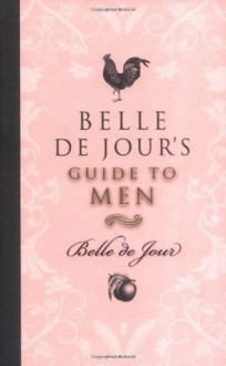 Belle De Jour's Guide to Men - Belle de Jour