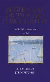 Australian Dictionary of Biography Volume 14: 1940�1980 Di�Kel - John Ritchie