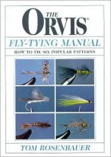 The Orvis Fly-Tying Manual: How to Tie Six Popular Patterns - Tom Rosenbauer