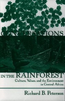 Conversations In The Rainforest: Culture, Values, And The Environment In Central Africa - Richard Peterson