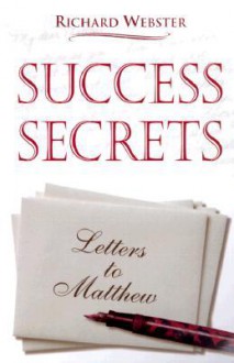 Success Secrets: Letters to Matthew - Richard Webster