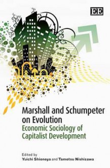 Marshall and Schumpeter on Evolution: Economic Sociology of Capitalist Development - Yuichi Shionoya, Tamotsu Nishizawa