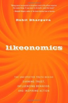 Likeonomics: The Unexpected Truth Behind Earning Trust, Influencing Behavior, and Inspiring Action - R. Bhargava