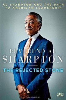 The Rejected Stone: Al Sharpton and the Path to American Leadership by Sharpton, Al (2013) Hardcover - Al Sharpton