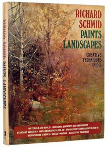 Richard Schmid Paints Landscapes: Creative Techniques in Oil - Richard Schmid