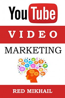 Youtube Video Marketing 2 (2015): A Beginners Guide To Video Marketing Domination - How To Create Your Videos for Maximum Effectiveness - Red Mikhail