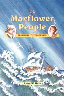 The Mayflower People: Triumphs & Tragedies - Anna Hale, Maria Hazen-Voris