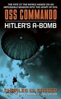 OSS Commando: Hitler's A-Bomb - Charles W. Sasser