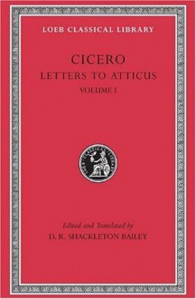 Cicero: Vol. XXII, Letters to Atticus 1-89 (Loeb Classical Library No. 7) - Marcus Tullius Cicero, D.R. Shackleton Bailey