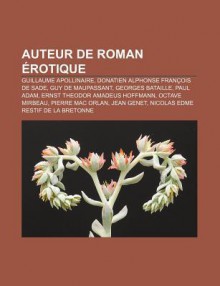 Auteur de Roman Rotique: Guillaume Apollinaire, Donatien Alphonse Fran OIS de Sade, Guy de Maupassant, Georges Bataille, Paul Adam - Source Wikipedia