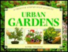 A Creative Step-By-Step Guide to Urban Gardens - Sue Phillips, Whitecap Books, Neil Sutherland