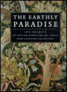 The Earthly Paradise: Arts and Crafts by William Morris and His Circle from Canadian Collections - Katharine A. Lochnan, Katharine Lochnan, Douglas E. Schoenherr, Katharine A. Lochnan