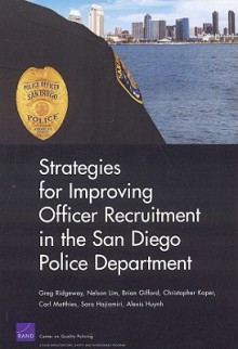 Strategies for Improving Officer Recruitment in the San Diego Police Department - Greg Ridgeway, Nelson Lim, Brian Gifford, Christopher Koper, Carl Matthies