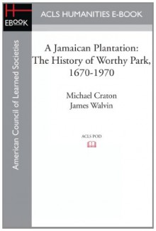 A Jamaican Plantation: The History of Worthy Park, 1670-1970 - Michael Craton, James Walvin