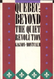 Quebec: Beyond the quiet revolution - Alain-G. Gagnon