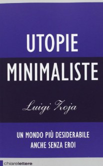 Utopie minimaliste. Un mondo più desiderabile anche senza eroi - Luigi Zoja