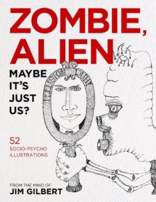 Zombie, Alien, Maybe It's Just Us? - Jim Gilbert