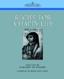 Recipe for a Happy Life - Marguerite de Navarre, Marie West King